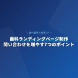 歯科ランディングページ制作|問い合わせを増やす7つのポイント
