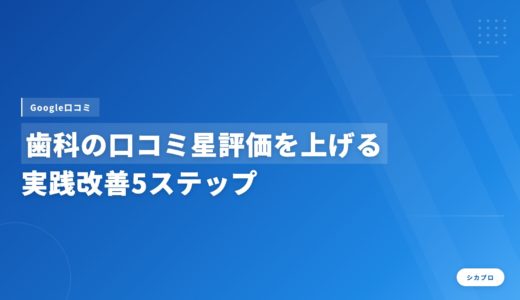歯科医のGoogle口コミ星評価を上げる｜実践改善5ステップ
