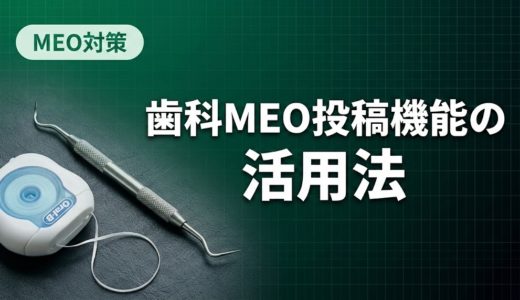 歯科MEO投稿機能の活用法｜集患につながる実践術