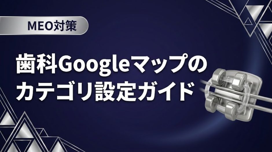 歯科Googleマップのカテゴリ設定ガイド｜選び方と一覧