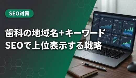 歯科の地域名+キーワードSEOで上位表示する戦略