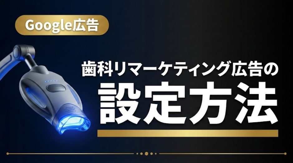 歯科リマーケティング広告の設定方法｜再訪促進の実践ガイド
