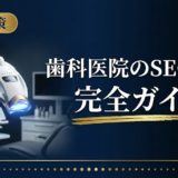 歯科医院のSEO対策完全ガイド|集患につながる実践手法